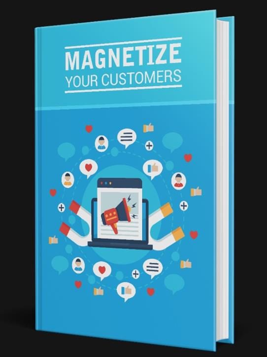 MAGNETIZE YOUR CUSTOMERS